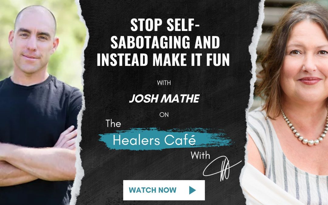 Stop Self-Sabotaging and Instead Make It Fun with Josh Mathe on The Healers Café with Manon Bolliger