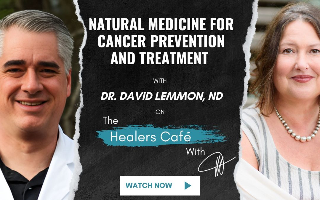 Natural Medicine for Cancer Prevention with Dr. David Lemmon, ND on The Healers Café with Manon Bolliger