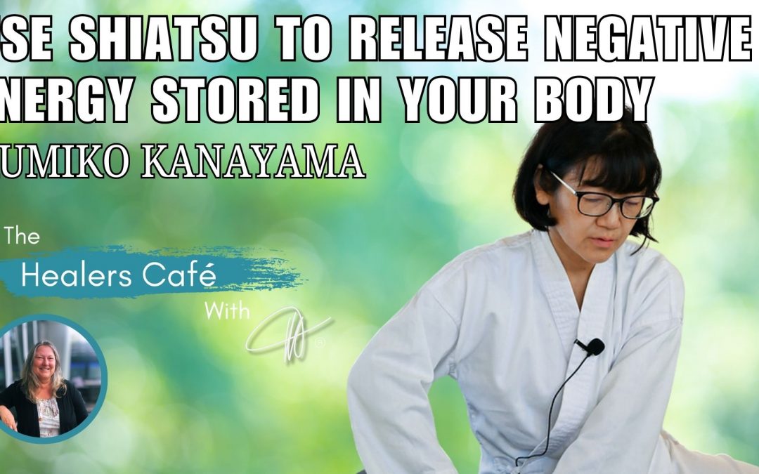 How to Use Shiatsu to Release Negative Energy in Your Body with Kumico Kanayama on The Healers Café hosted by Manon Bolliger