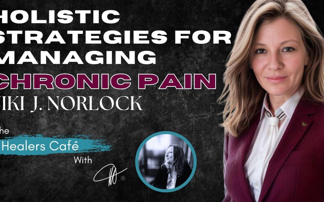 Addressing Chronic Pain: Physical, Mental, and Emotional Solutions Explored with Niki J. Norlock on The Healers Café hosted by Manon Bolliger