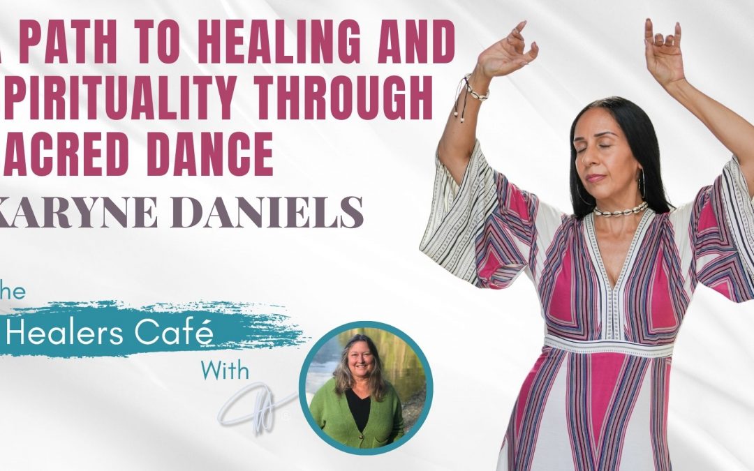 A Path to Healing and Spirituality Through Sacred Dance with Karyne Daniels on the Healers Café with Manon Bolliger