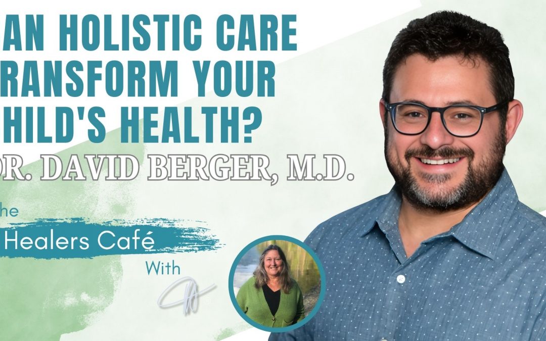 Holistic Approach to Pediatric Care with Dr David Berger on The Healers Café hosted by Manon Bolliger