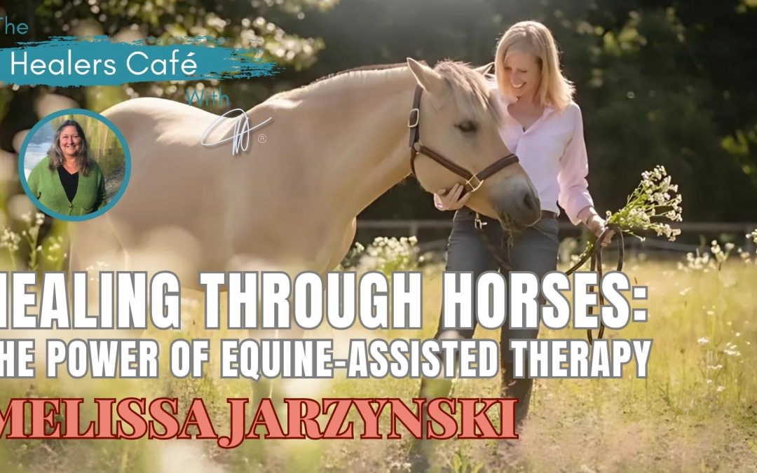 Harnessing Healing: Equine Therapy's Impact on Trauma Recovery with Melissa Jarzynski on the Healers Cafe & host Manon Bolliger