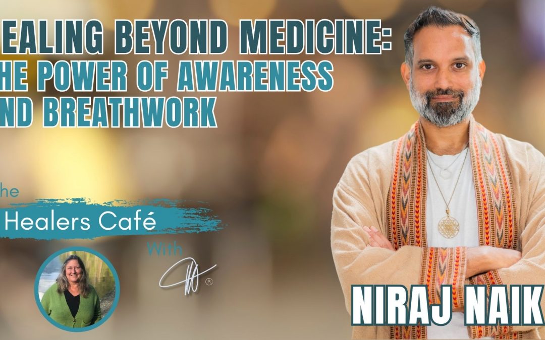 Healing Beyond Medicine: The Power of Awareness and Breathwork – Niraj Naik on the Healers Café