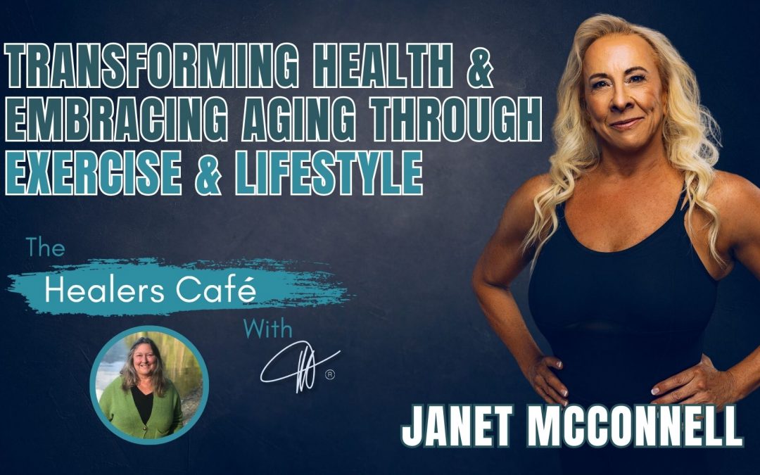 Transforming Health & Embracing Aging with Exercise & Lifestyle – Janet McConnell on The Healers Café