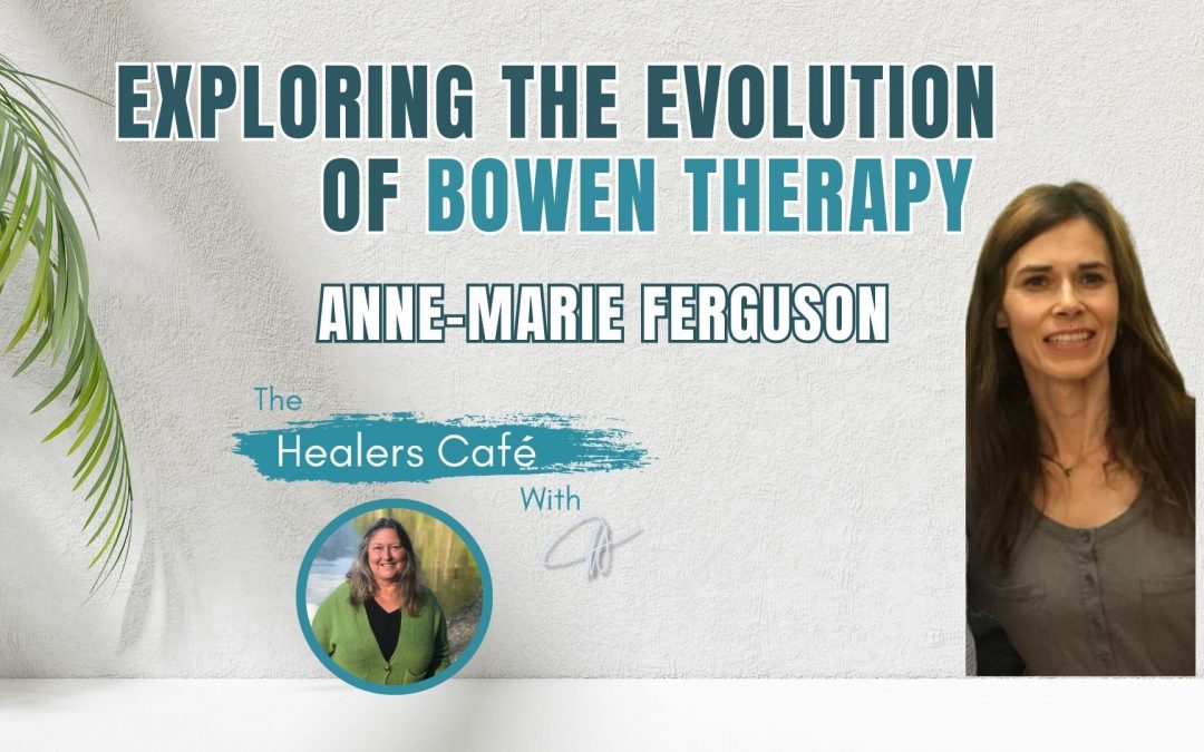 Exploring the Evolution of Bowen Therapy with Anne-Marie Ferguson on The Healers Café with Manon Bolliger