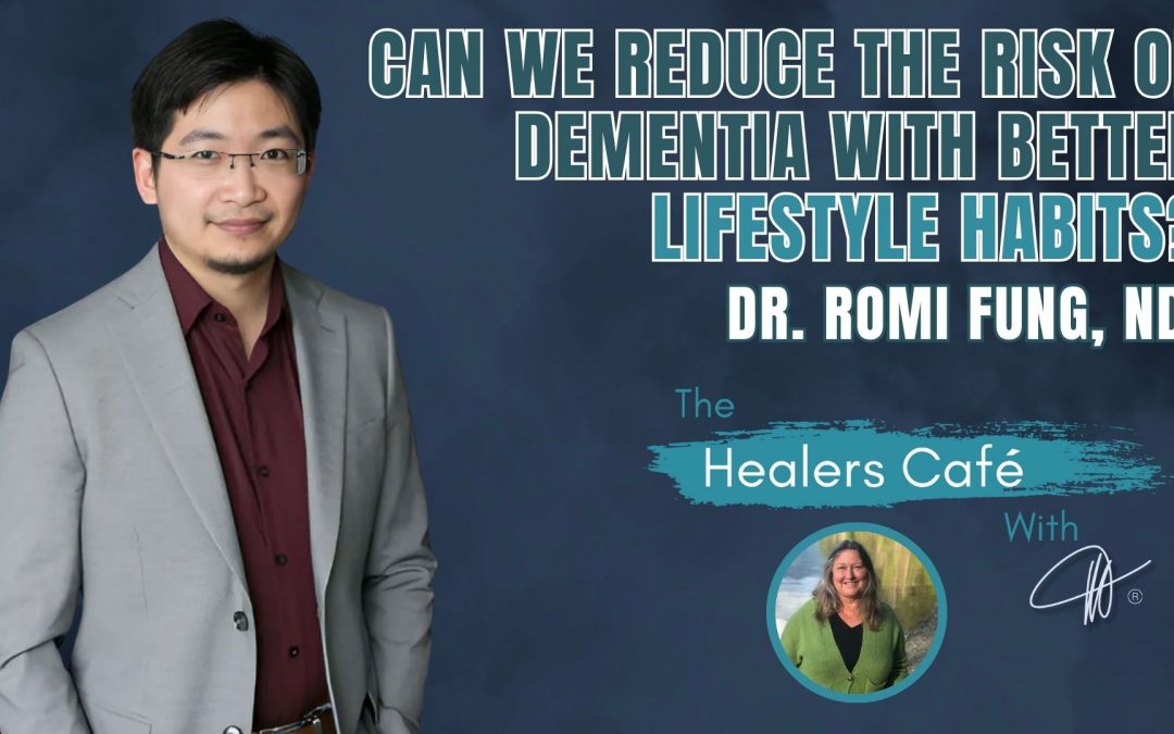 Can We Reduce the Risk of Dementia with Better Lifestyle Habits? – Dr Romi Fung, ND on The Healers Café